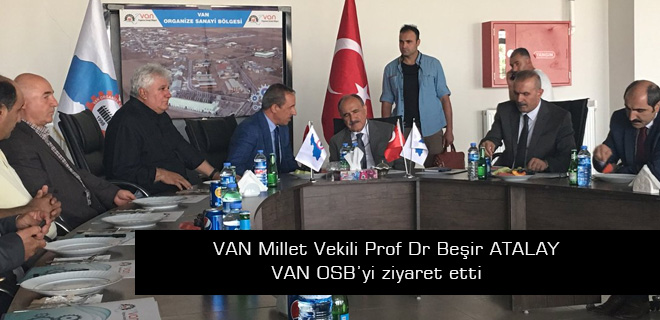 VAN Millet Vekili Prof Dr Beşir ATALAY�VAN OSB’yi ziyaret etti
