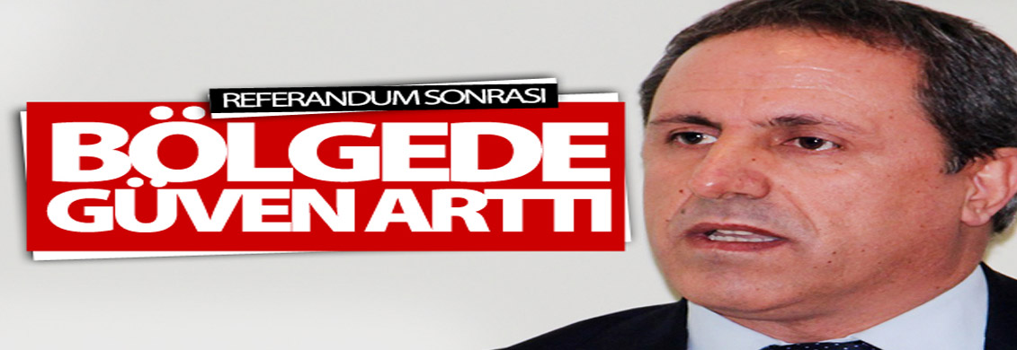 'Referandum sonrası bölgede güven arttı'