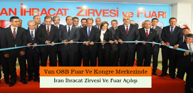 VAN OSB FUAR VE KONGRE MERKEZİNDE İRAN İHRACAT ZİRVESİ VE FUARI AÇILIŞI